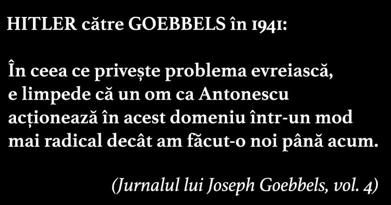 HITLER către GOEBBELS în 1941: În ceea ce priveote problema evreiascã, se poate stabili acum cã un om ca Antonescu acþioneazã în acest domeniu într-un mod mai extremist decât am fãcut noi pânã acum